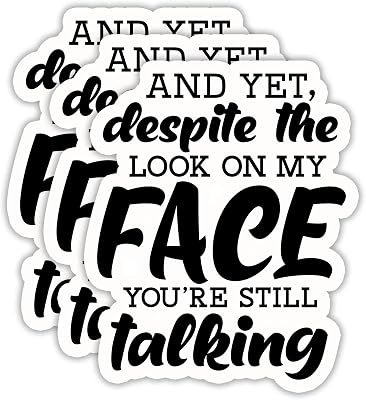 (3PCS) and Yet, Despite The Look On My Face You're Still Talking Sticker, Funny Sarcastic Stickers - Waterproof Vinyl Decals for Laptop, Tumbler, Water Bottle, Scrapbook Size 3" x 2.5 "
